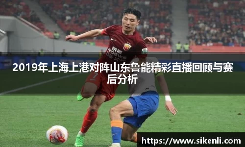 2019年上海上港对阵山东鲁能精彩直播回顾与赛后分析